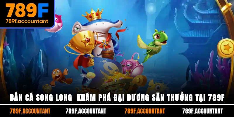 Bắn Cá Song Long